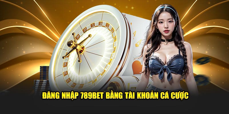 Đăng nhập 789Bet bằng tài khoản cá cược