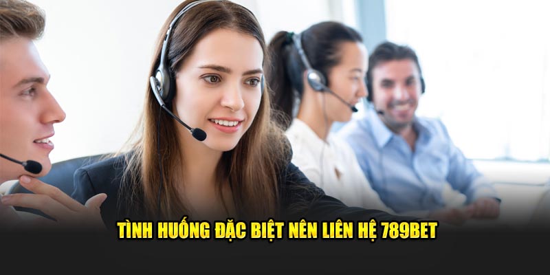 Tình huống đặc biệt nên liên hệ 789Bet